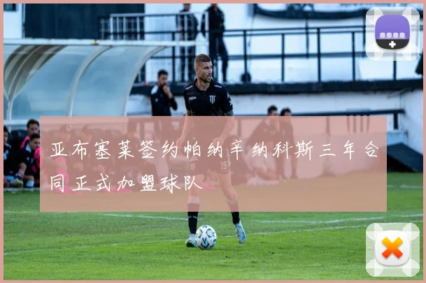 亚布塞莱签约帕纳辛纳科斯三年合同正式加盟球队